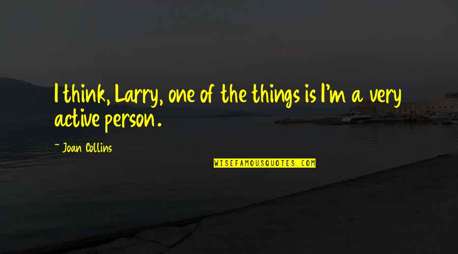 Being Alive And Truly Living Quotes By Joan Collins: I think, Larry, one of the things is