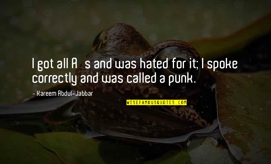 Being Alive And Truly Living Quotes By Kareem Abdul-Jabbar: I got all A's and was hated for Being Alive And Truly Living Quotes By Kareem Abdul-Jabbar: I got all A's and was hated for