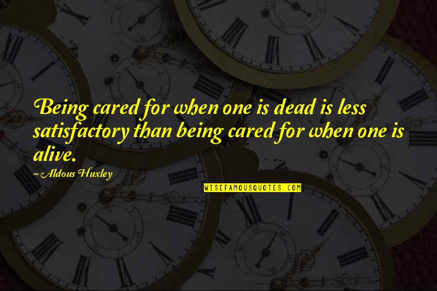 Being Alive But Dead Quotes By Aldous Huxley: Being cared for when one is dead is