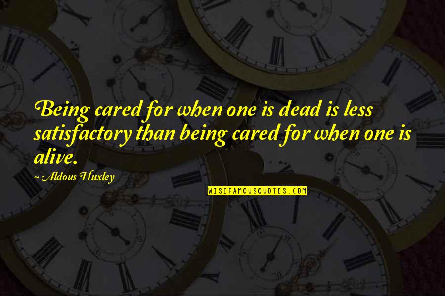 Being Alive But Dead Quotes By Aldous Huxley: Being cared for when one is dead is Being Alive But Dead Quotes By Aldous Huxley: Being cared for when one is dead is