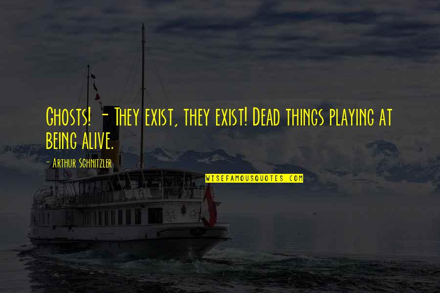 Being Alive But Dead Quotes By Arthur Schnitzler: Ghosts! - They exist, they exist! Dead things