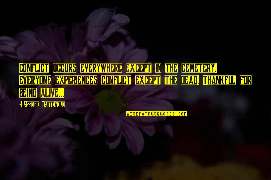 Being Alive But Dead Quotes By Assegid Habtewold: Conflict occurs everywhere except in the cemetery. Everyone