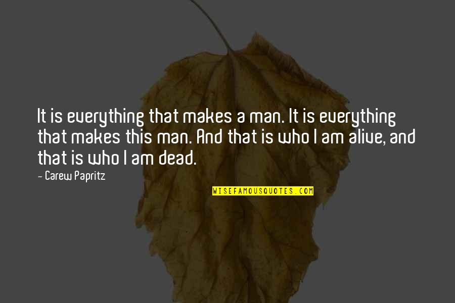 Being Alive But Dead Quotes By Carew Papritz: It is everything that makes a man. It