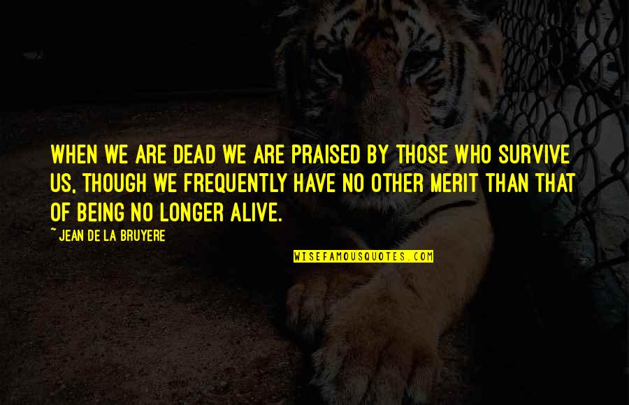 Being Alive But Dead Quotes By Jean De La Bruyere: When we are dead we are praised by