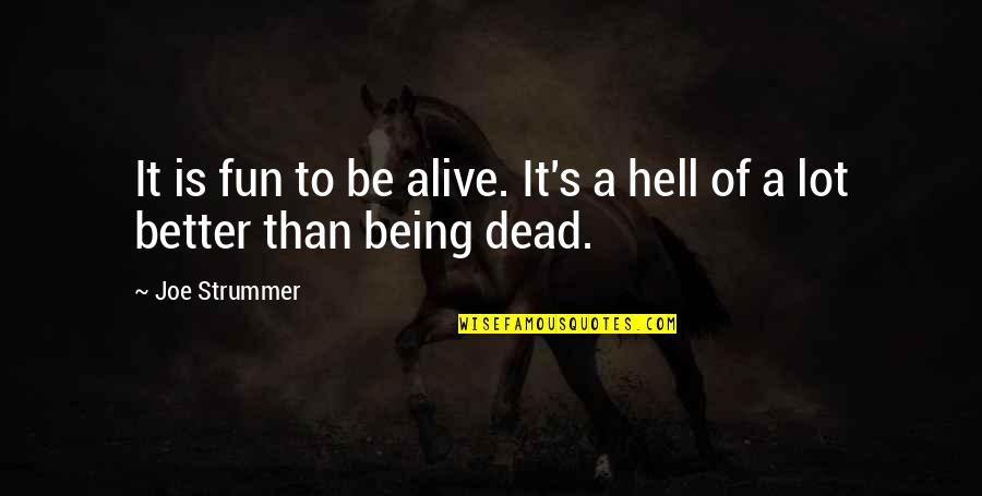 Being Alive But Dead Quotes By Joe Strummer: It is fun to be alive. It's a