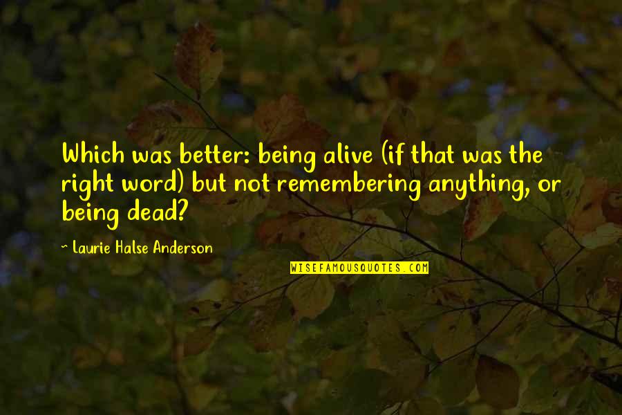 Being Alive But Dead Quotes By Laurie Halse Anderson: Which was better: being alive (if that was