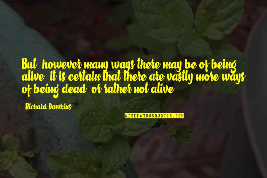 Being Alive But Dead Quotes By Richard Dawkins: But, however many ways there may be of Being Alive But Dead Quotes By Richard Dawkins: But, however many ways there may be of