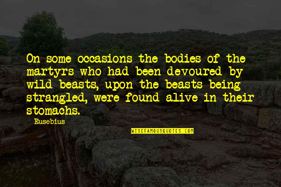 Being Alive Quotes By Eusebius: On some occasions the bodies of the martyrs