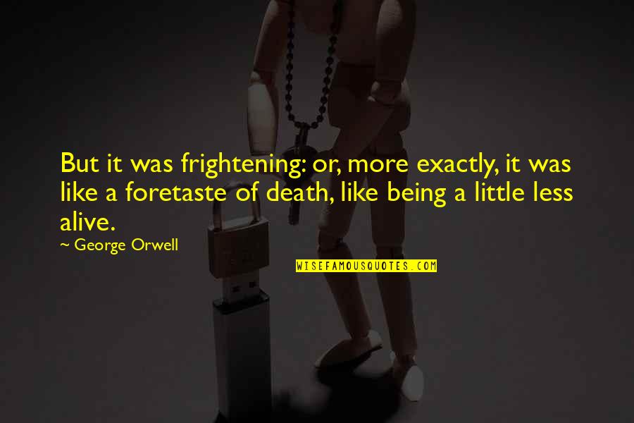 Being Alive Quotes By George Orwell: But it was frightening: or, more exactly, it