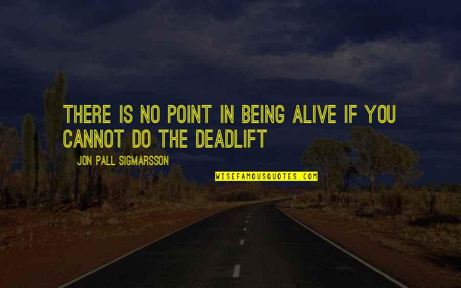 Being Alive Quotes By Jon Pall Sigmarsson: There is no point in being alive if