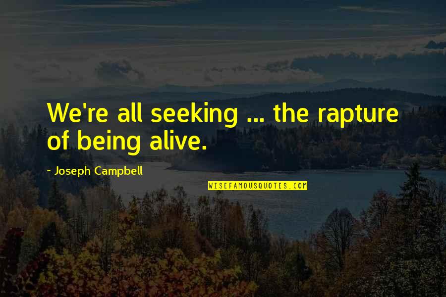 Being Alive Quotes By Joseph Campbell: We're all seeking ... the rapture of being