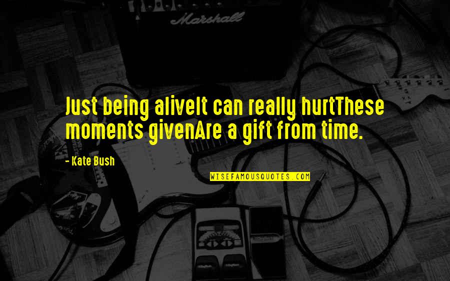 Being Alive Quotes By Kate Bush: Just being aliveIt can really hurtThese moments givenAre