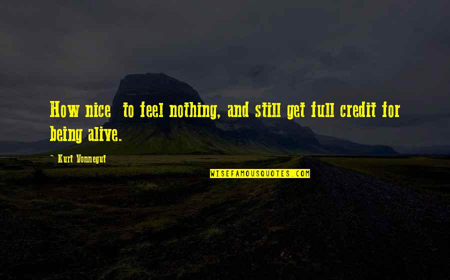 Being Alive Quotes By Kurt Vonnegut: How nice to feel nothing, and still get