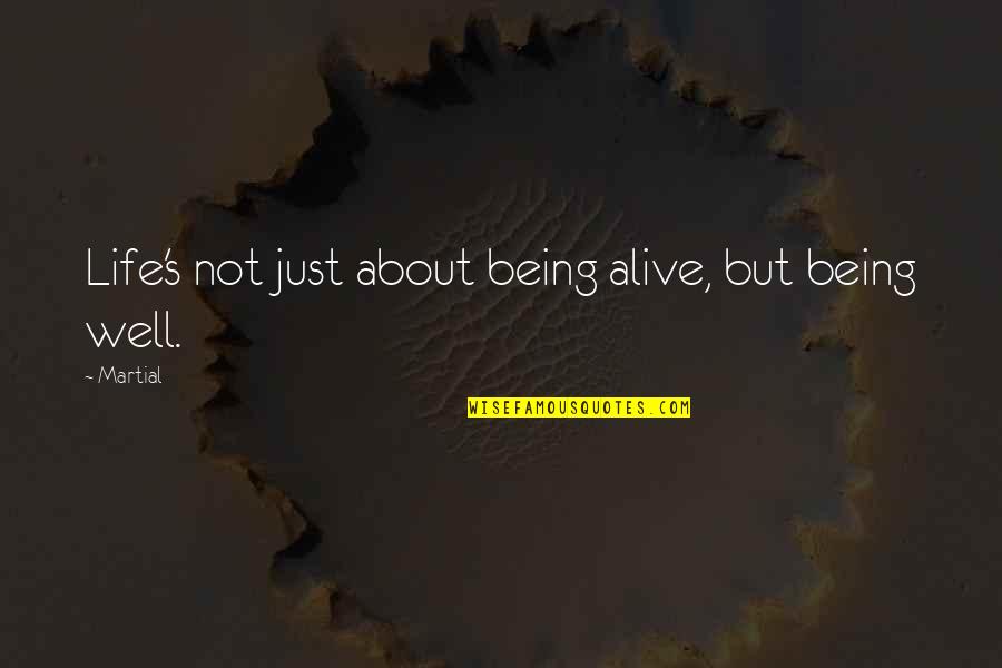 Being Alive Quotes By Martial: Life's not just about being alive, but being