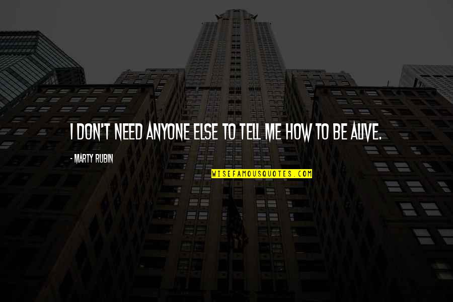 Being Alive Quotes By Marty Rubin: I don't need anyone else to tell me