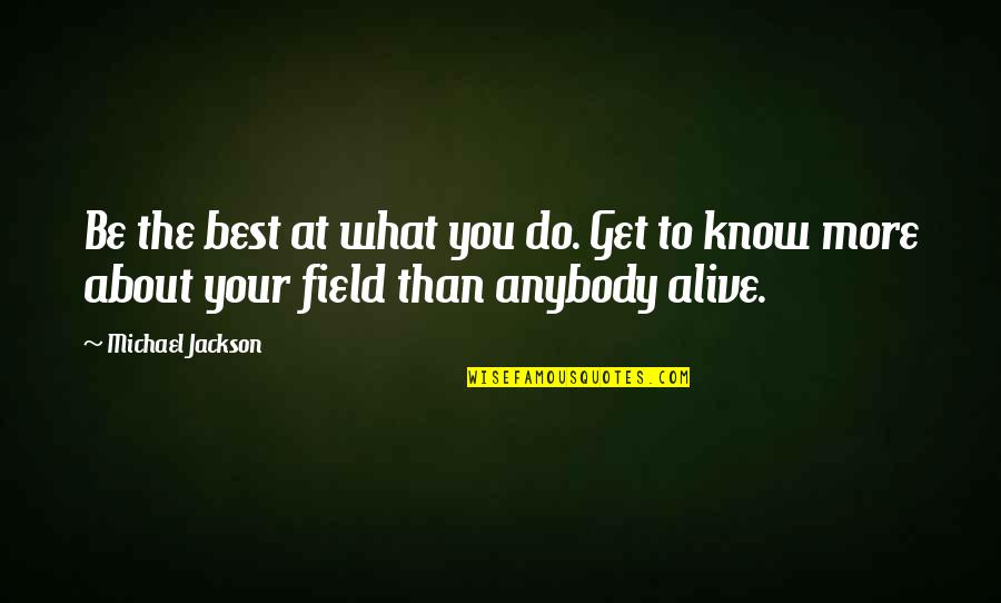 Being Alive Quotes By Michael Jackson: Be the best at what you do. Get