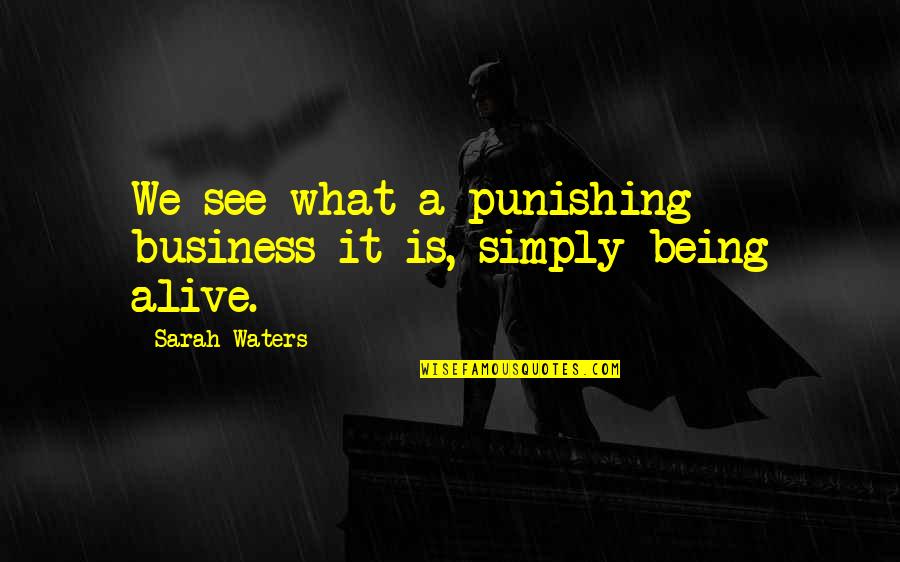 Being Alive Quotes By Sarah Waters: We see what a punishing business it is,