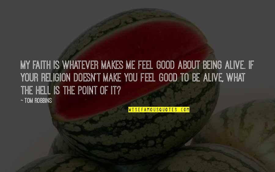 Being Alive Quotes By Tom Robbins: My faith is whatever makes me feel good