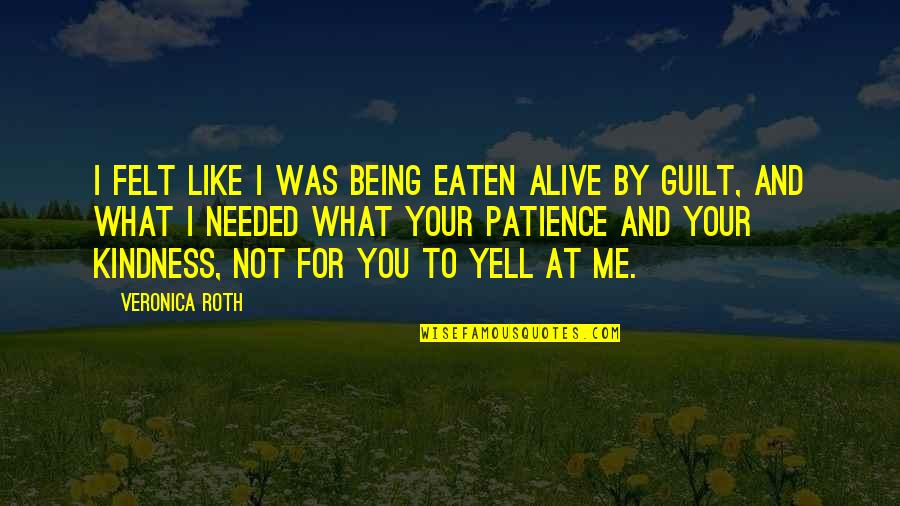 Being Alive Quotes By Veronica Roth: I felt like I was being eaten alive