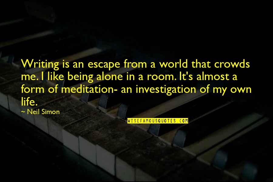 Being All Alone In The World Quotes By Neil Simon: Writing is an escape from a world that