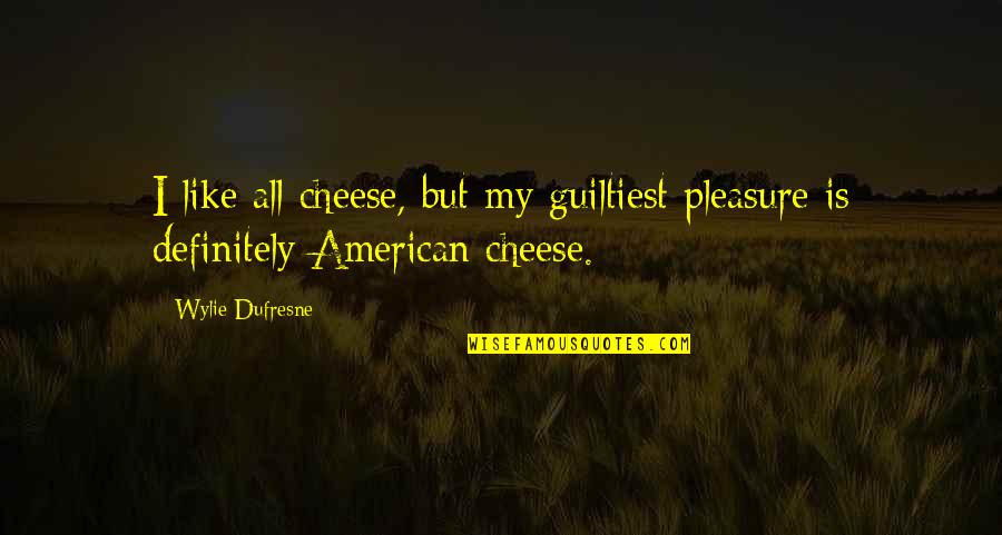 Being All Alone In The World Quotes By Wylie Dufresne: I like all cheese, but my guiltiest pleasure