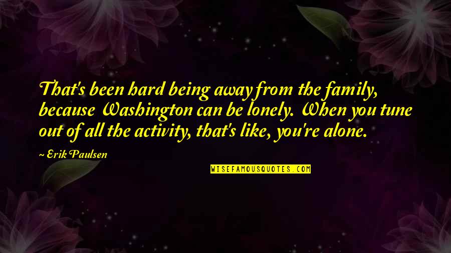 Being All Alone Quotes By Erik Paulsen: That's been hard being away from the family,