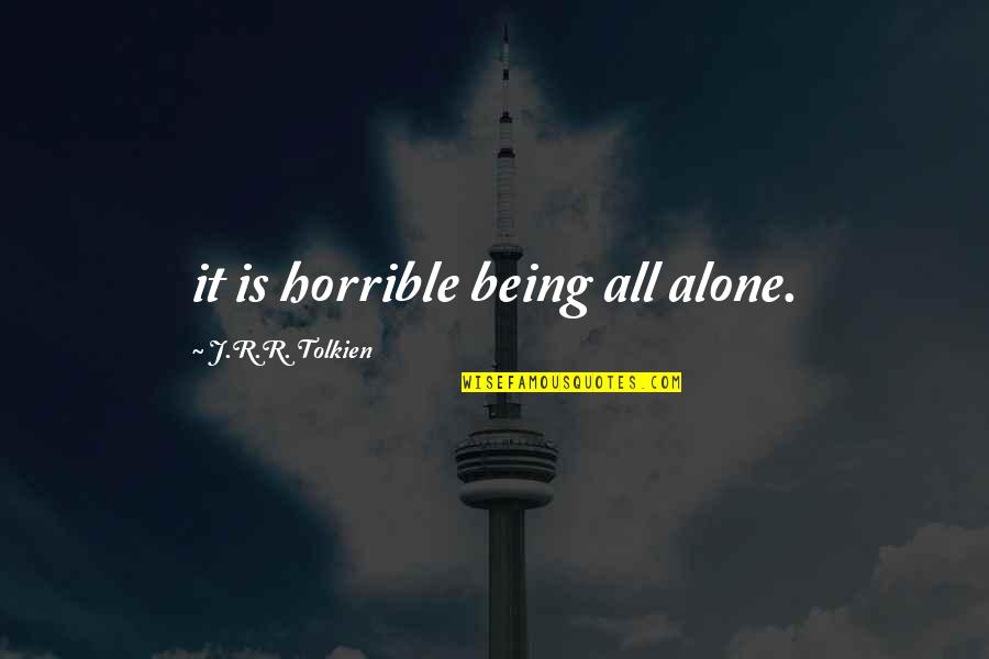 Being All Alone Quotes By J.R.R. Tolkien: it is horrible being all alone.