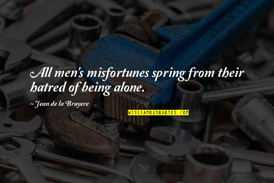 Being All Alone Quotes By Jean De La Bruyere: All men's misfortunes spring from their hatred of