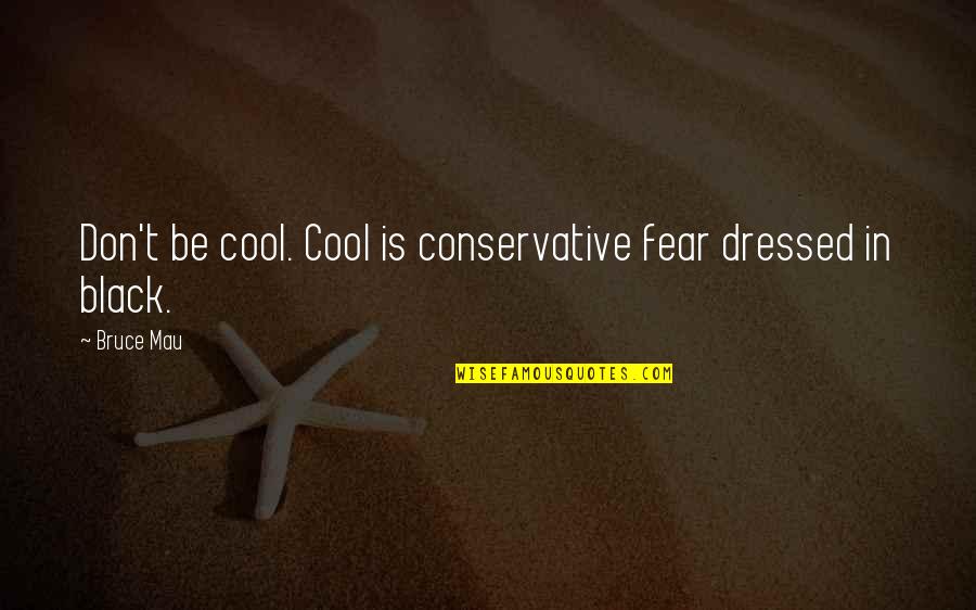 Being All Dressed Up Quotes By Bruce Mau: Don't be cool. Cool is conservative fear dressed