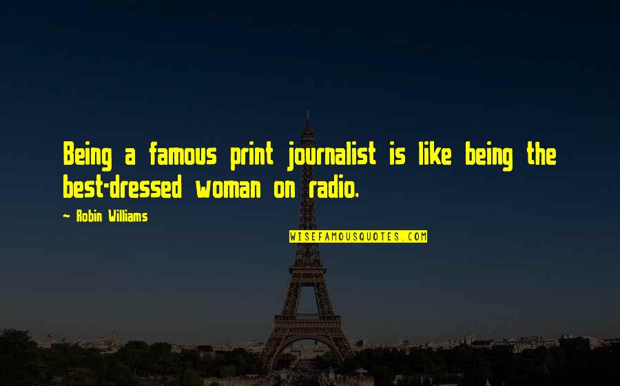 Being All Dressed Up Quotes By Robin Williams: Being a famous print journalist is like being