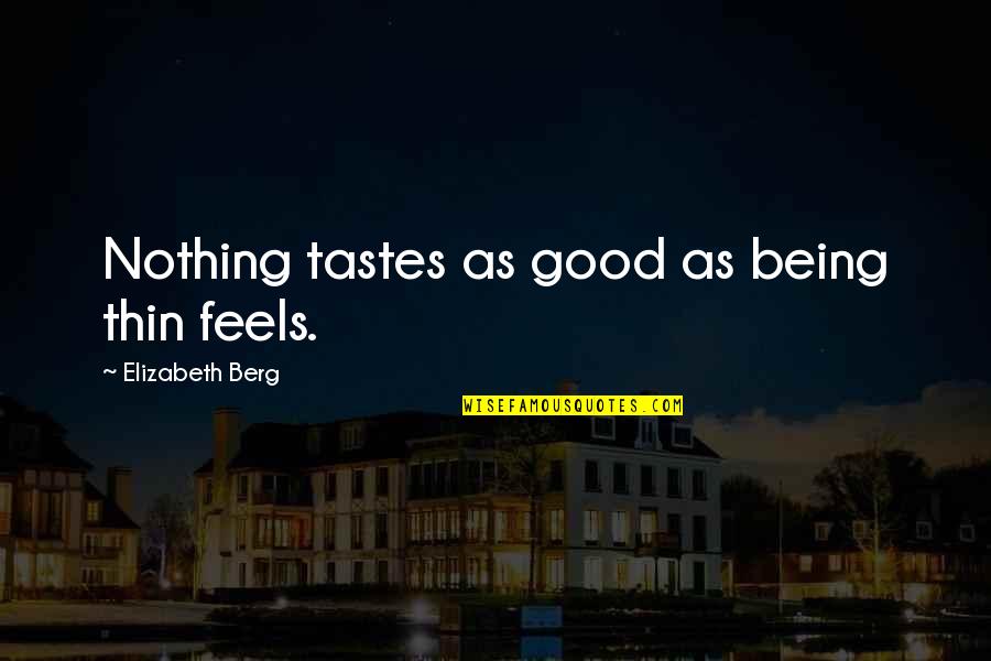 Being All In Or Nothing Quotes By Elizabeth Berg: Nothing tastes as good as being thin feels.