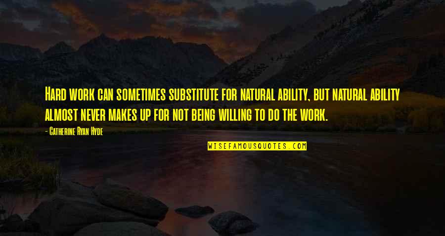 Being All Natural Quotes By Catherine Ryan Hyde: Hard work can sometimes substitute for natural ability, Being All Natural Quotes By Catherine Ryan Hyde: Hard work can sometimes substitute for natural ability,