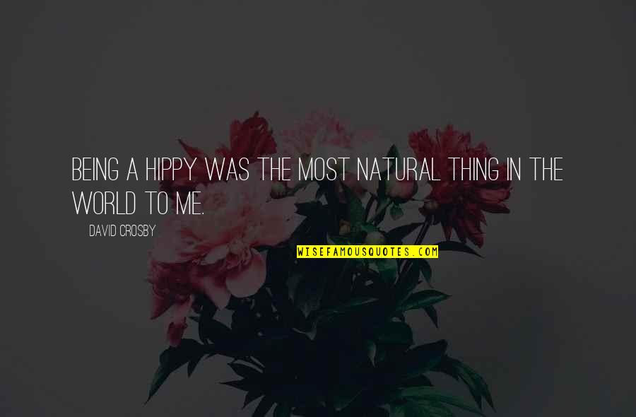 Being All Natural Quotes By David Crosby: Being a hippy was the most natural thing Being All Natural Quotes By David Crosby: Being a hippy was the most natural thing