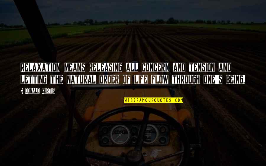 Being All Natural Quotes By Donald Curtis: Relaxation means releasing all concern and tension and Being All Natural Quotes By Donald Curtis: Relaxation means releasing all concern and tension and