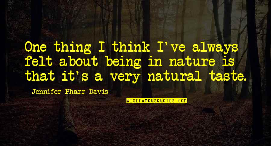 Being All Natural Quotes By Jennifer Pharr Davis: One thing I think I've always felt about Being All Natural Quotes By Jennifer Pharr Davis: One thing I think I've always felt about