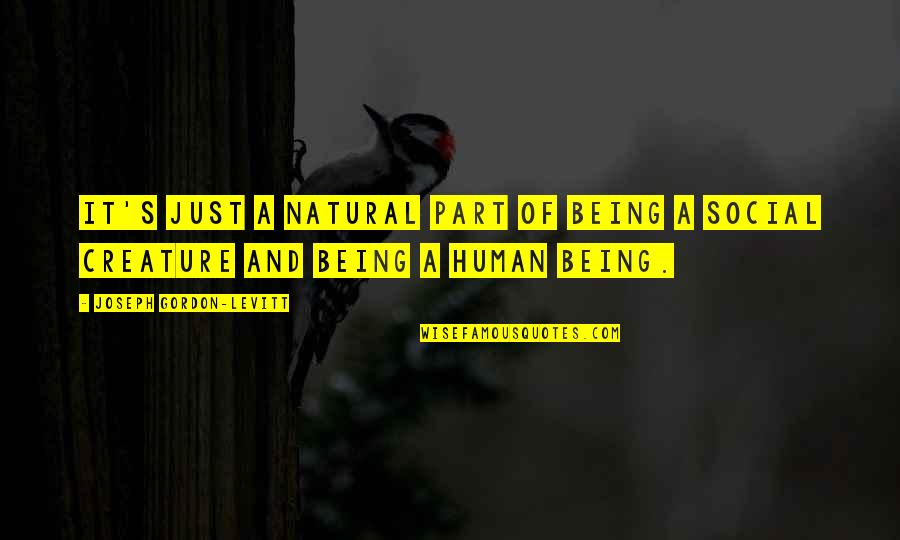 Being All Natural Quotes By Joseph Gordon-Levitt: It's just a natural part of being a Being All Natural Quotes By Joseph Gordon-Levitt: It's just a natural part of being a