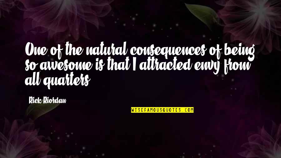 Being All Natural Quotes By Rick Riordan: One of the natural consequences of being so Being All Natural Quotes By Rick Riordan: One of the natural consequences of being so