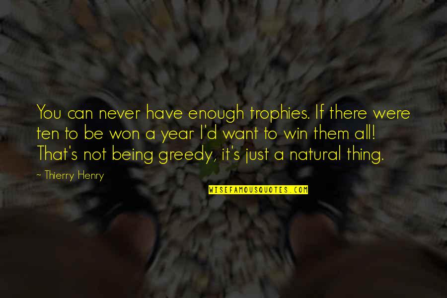 Being All Natural Quotes By Thierry Henry: You can never have enough trophies. If there Being All Natural Quotes By Thierry Henry: You can never have enough trophies. If there