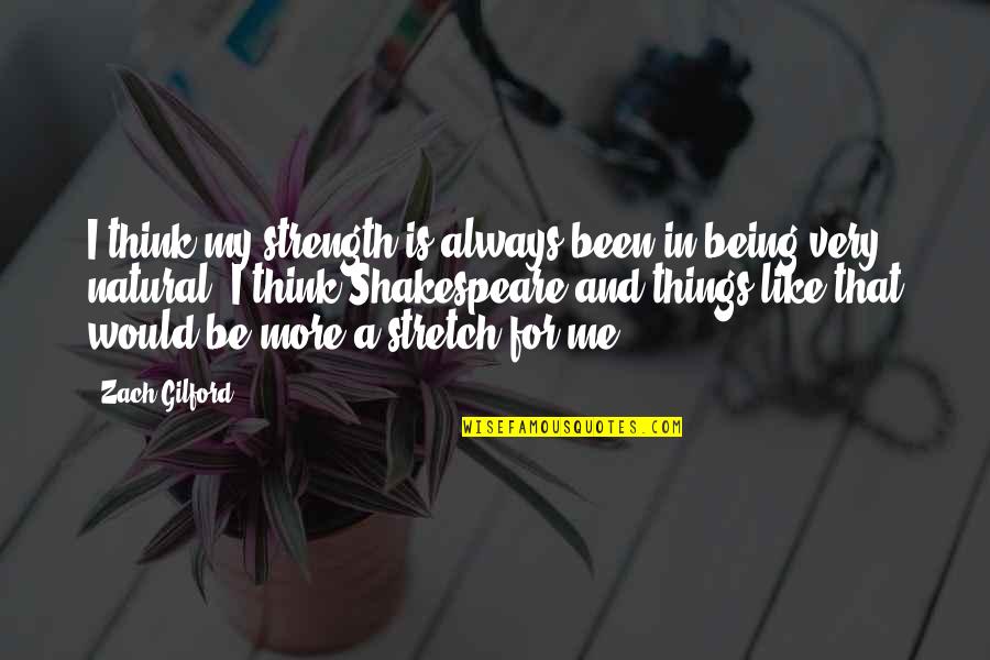 Being All Natural Quotes By Zach Gilford: I think my strength is always been in Being All Natural Quotes By Zach Gilford: I think my strength is always been in