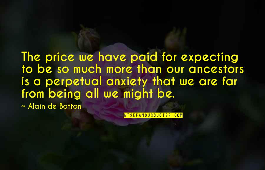 Being All That Quotes By Alain De Botton: The price we have paid for expecting to