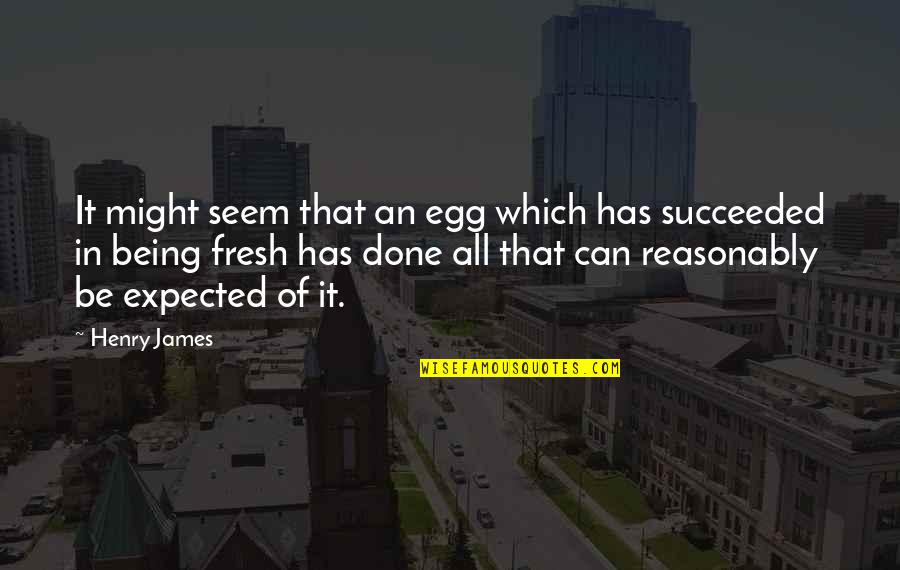 Being All That Quotes By Henry James: It might seem that an egg which has