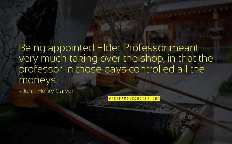 Being All That Quotes By John Henry Carver: Being appointed Elder Professor meant very much taking