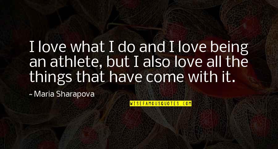 Being All That Quotes By Maria Sharapova: I love what I do and I love