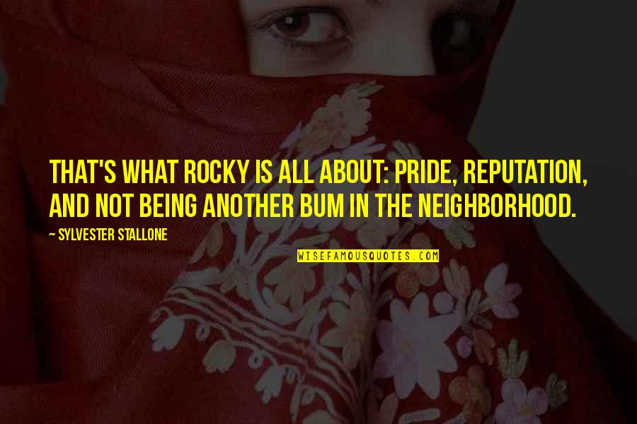 Being All That Quotes By Sylvester Stallone: That's what Rocky is all about: pride, reputation,