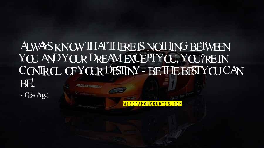 Being All That You Can Be Quotes By Criss Angel: ALWAYS KNOW THAT THERE IS NOTHING BETWEEN YOU