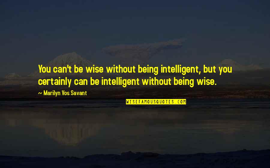 Being All That You Can Be Quotes By Marilyn Vos Savant: You can't be wise without being intelligent, but
