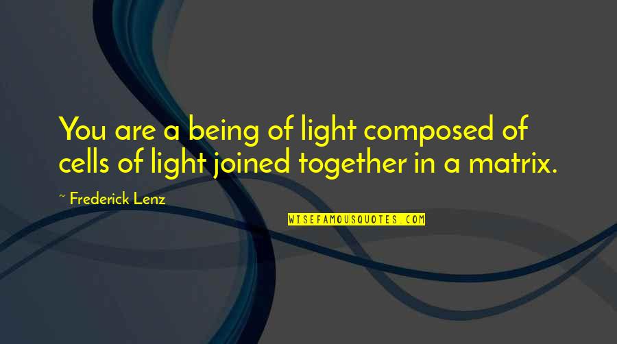Being All Together Quotes By Frederick Lenz: You are a being of light composed of