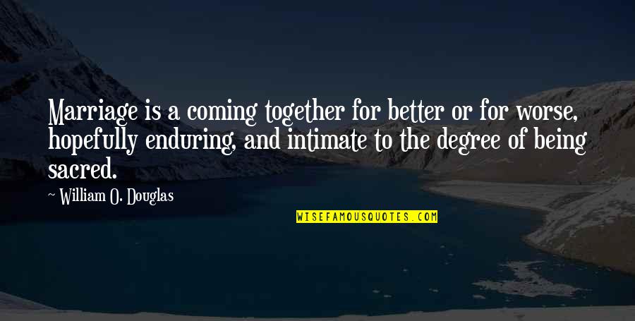 Being All Together Quotes By William O. Douglas: Marriage is a coming together for better or