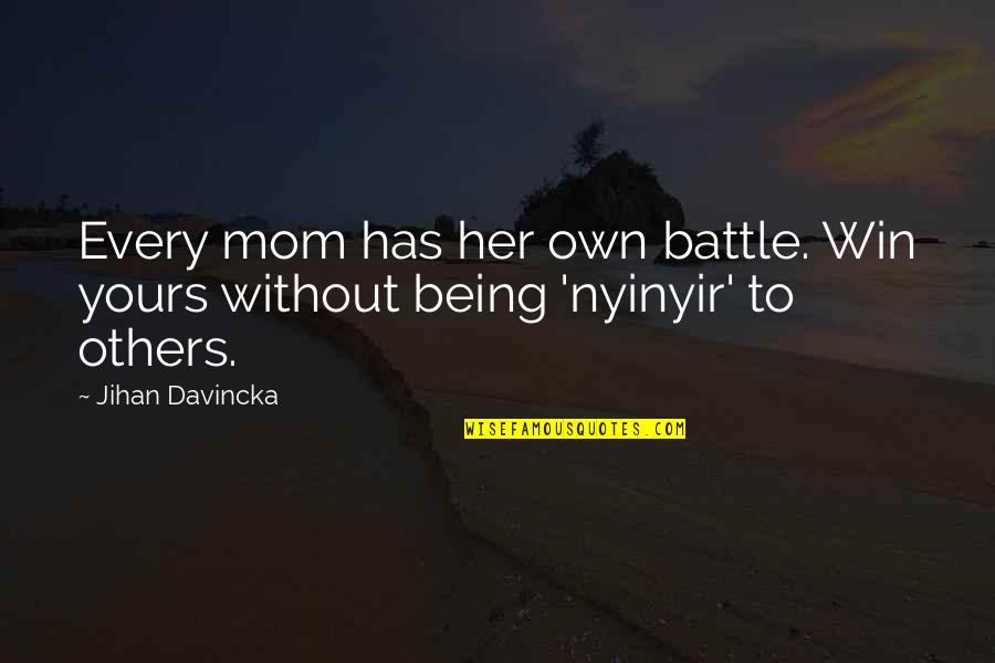 Being All Yours Quotes By Jihan Davincka: Every mom has her own battle. Win yours