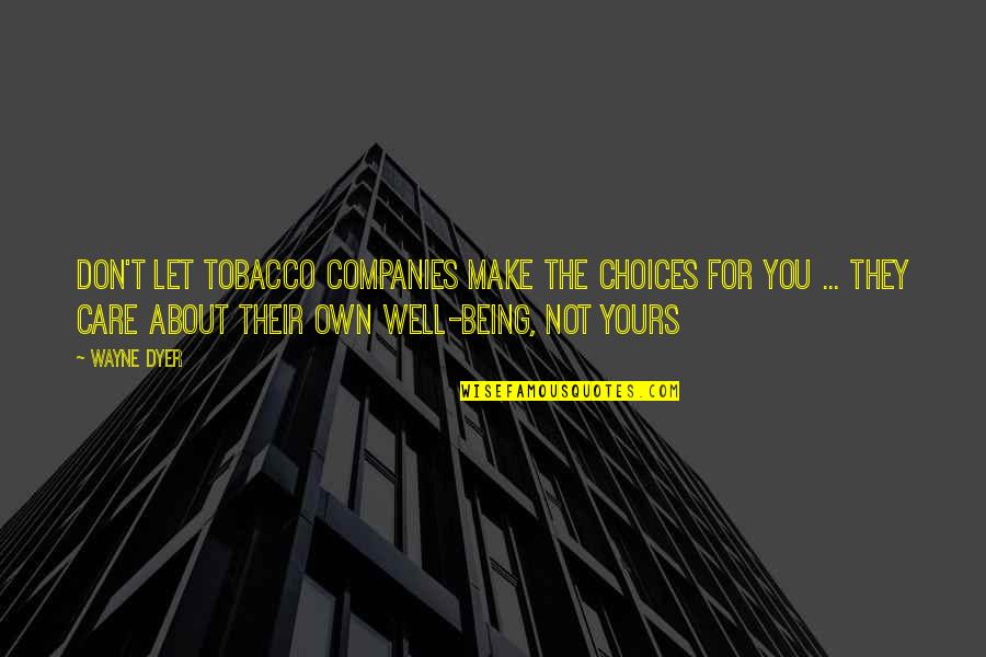 Being All Yours Quotes By Wayne Dyer: Don't let tobacco companies make the choices for